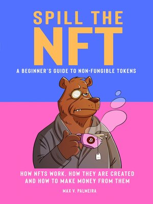 cover image of Spill the NFT--a Beginner's Guide to Non-Fungible Tokens